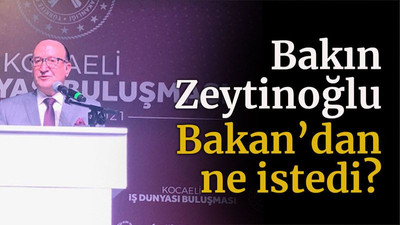 Bakın Zeytinoğlu Bakan’dan ne istedi?